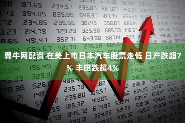 翼牛网配资 在美上市日本汽车股票走低 日产跌超7% 丰田跌超4%